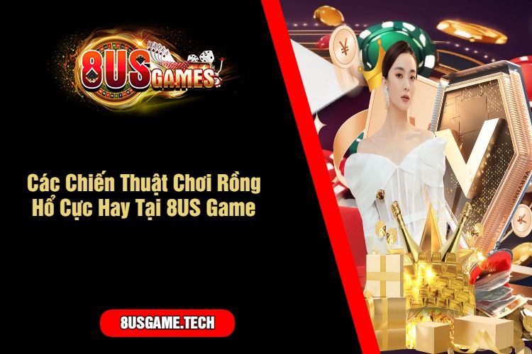 Các Chiến Thuật Chơi Rồng Hổ Cực Hay Tại 8US Game