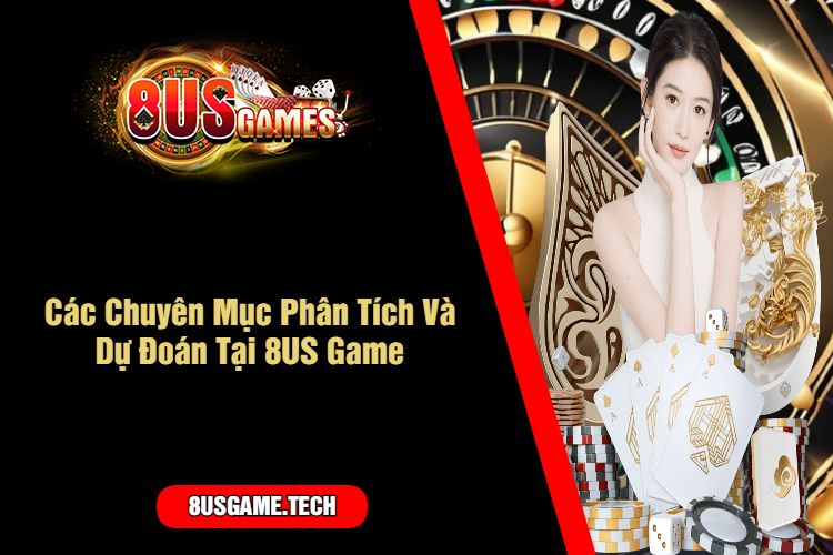 Các Chuyên Mục Phân Tích Và Dự Đoán Tại 8US Game