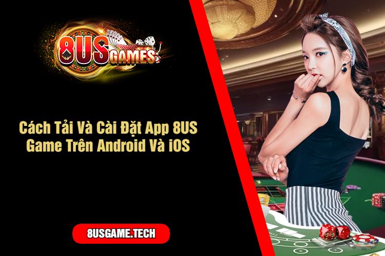 Cách Tải Và Cài Đặt App 8US Game Trên Android Và iOS