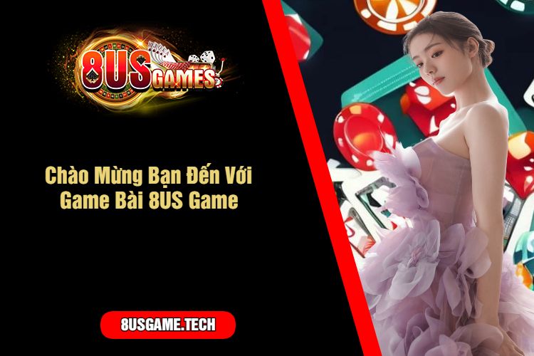 Chào Mừng Bạn Đến Với Game Bài 8US Game