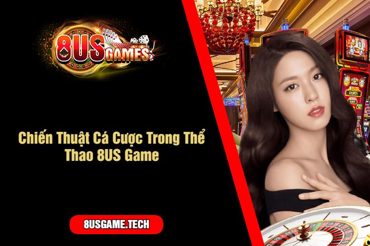 Chiến Thuật Cá Cược Trong Thể Thao 8US Game