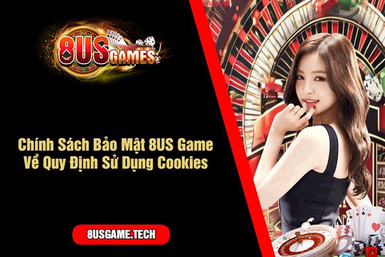 Chính Sách Bảo Mật 8US Game Về Quy Định Sử Dụng Cookies