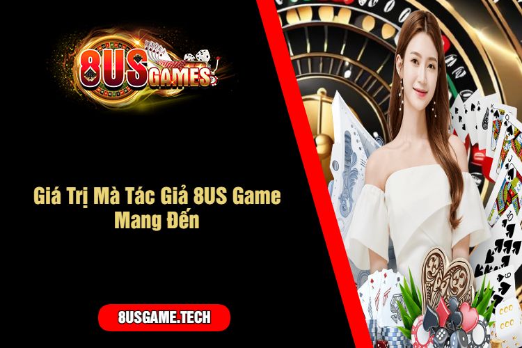 Giá Trị Mà Tác Giả 8US Game Mang Đến