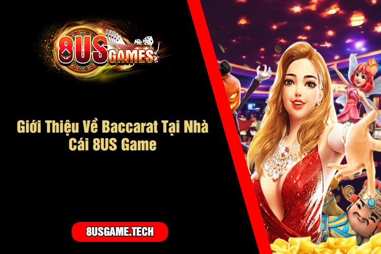 Giới Thiệu Về Baccarat Tại Nhà Cái 8US Game