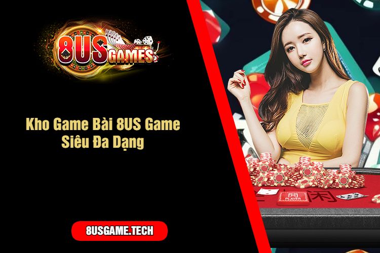 Kho Game Bài 8US Game Siêu Đa Dạng