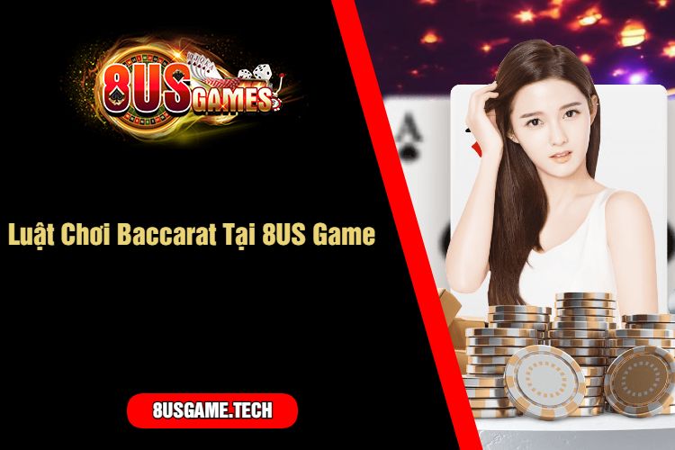 Luật Chơi Baccarat Tại 8US Game