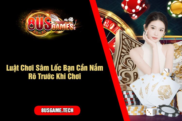 Luật Chơi Sâm Lốc Bạn Cần Nắm Rõ Trước Khi Chơi