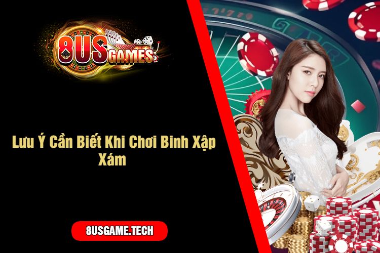 Lưu Ý Cần Biết Khi Chơi Binh Xập Xám 