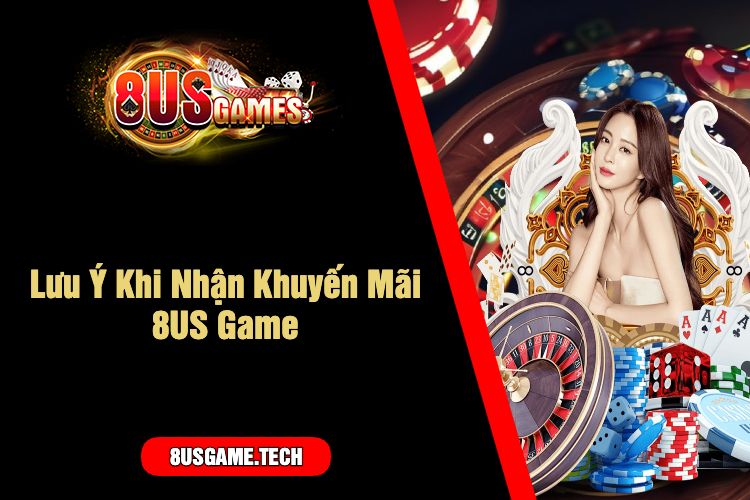 Lưu Ý Khi Nhận Khuyến Mãi 8US Game