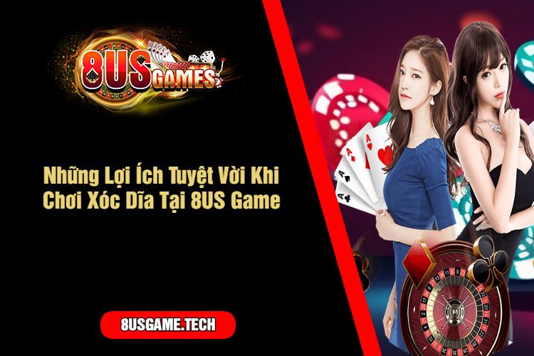 Những Lợi Ích Tuyệt Vời Khi Chơi Xóc Dĩa Tại 8US Game