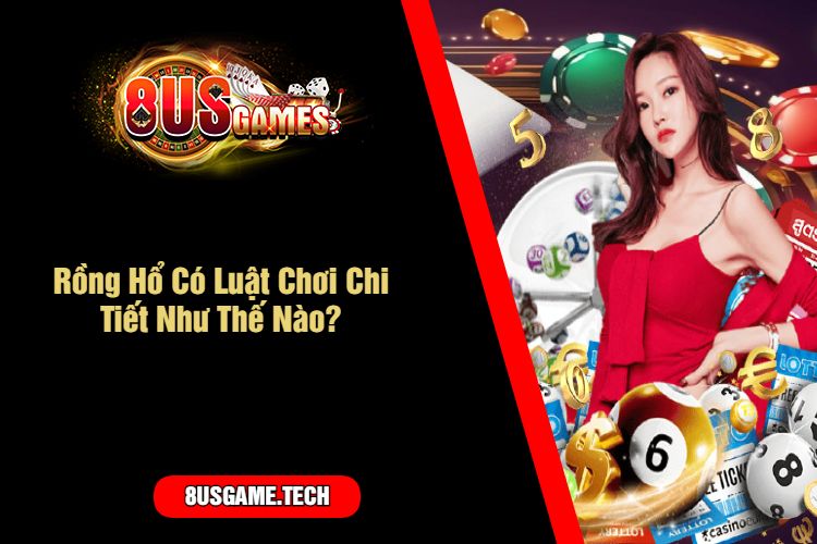 Rồng Hổ Có Luật Chơi Chi Tiết Như Thế Nào?