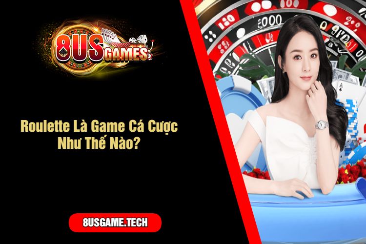 Roulette Là Game Cá Cược Như Thế Nào?