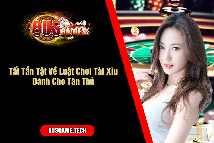 Tất Tần Tật Về Luật Chơi Tài Xỉu Dành Cho Tân Thủ