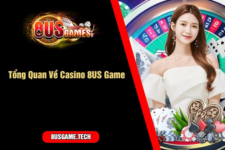 Tổng Quan Về Casino 8US Game