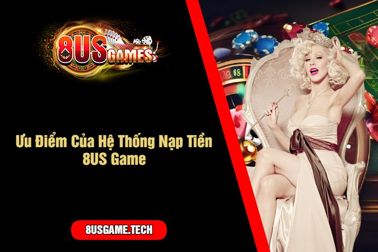 Ưu Điểm Của Hệ Thống Nạp Tiền 8US Game